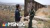 Fence Not Needed At Parts Of Mexico Border Msnbc
